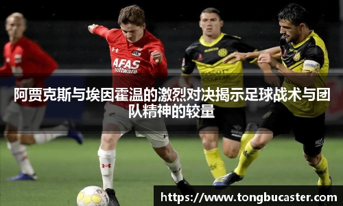 阿贾克斯与埃因霍温的激烈对决揭示足球战术与团队精神的较量